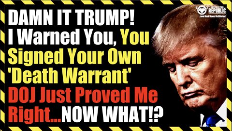 DAMN IT TRUMP! I Warned You, You Signed Your Own Death Warrant : DOJ Just Proved Me Right…NOW WHAT!?