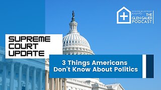 Supreme Court update. 3 things Americans don't know about politics.