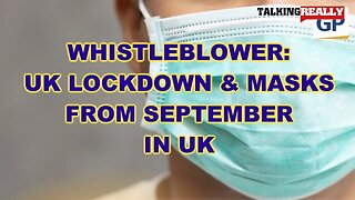 Whistleblower - UK Lockdowns from September | Talking Really Channel