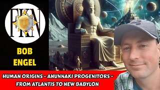 Human Origins - Anunnaki Progenitors - From Atlantis to New Babylon | Bob Engel