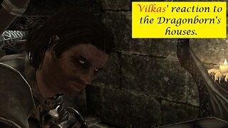 Vilkas' Reaction to the Dragonborn's houses