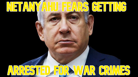Netanyahu Fears Getting Arrested for War Crimes: COI #634