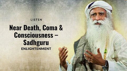 Understanding Near Death, Coma, & Consciousness - Sadhguru