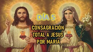 CONSGRACIÓN A JESUS POR MARIA - DÍA 5