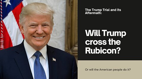 Will Trump truly cross the Rubicon?