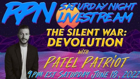 THE SILENT WAR: DEVOLUTION WITH PATEL PATRIOT ON SAT. NIGHT LIVESTREAM