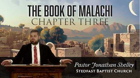 Malachi 3 - Pastor Jonathan Shelley | Stedfast Baptist Church