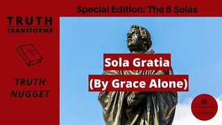 Sola Gratia (By Grace Alone) | Truth Transforms: Truth Nugget | Reformation Day | 5 Solas