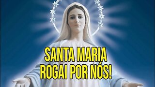 SANTA MARIA, MÃE DE DEUS, ROGAI POR NÓS