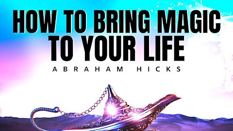 Abraham Hicks | How To Bring Magic To Your Life (Every Day) | Law Of Attraction (LOA)