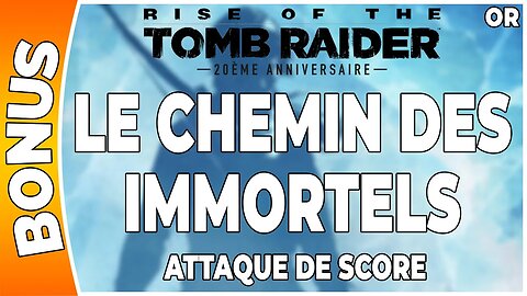 Rise of the Tomb Raider - Attaque de score en OR - LE CHEMIN DES IMMORTELS [FR PS4]