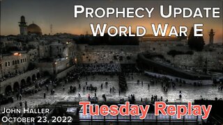 2022 10 23 John Haller's Prophecy Update World War E {Tues Replay w: Chat}