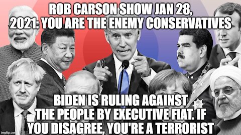 ROB CARSON SHOW JAN 28, 2021: MAKE NO BONES ABOUT IT. YOU ARE NOW THE ENEMY.