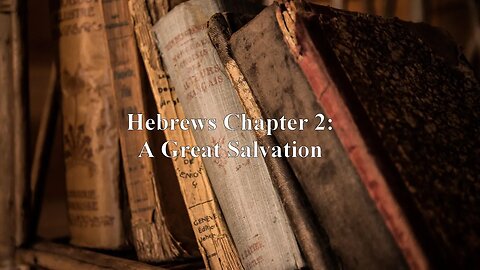 Hebrews Chapter 2: A Great Salvation