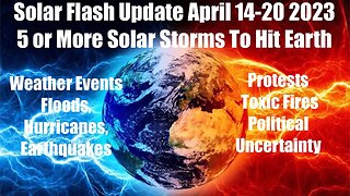 SOLAR FLASH UPDATE April 14th - 20th 2023 - 5 Solar Events Hitting Earth - Extreme Weather, Protests