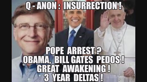 Q-ANON: INSURRECTION ACT! OBAMA, BILL GATES PEDOS! POPE ARREST? GREAT AWAKENING! BIG WEEK 3 YR DELTA