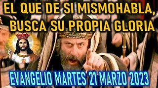 EL EVANGELIO DEL DIA - EL QUE DE SI MISMO HABLA BUSCA SU PROPIA GLORIA- MARTES 21 MARZO 2023