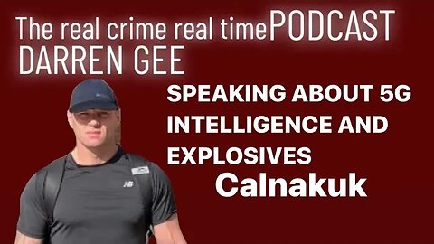 DARREN GEE LIVE SPEAKING ON INTELLIGENCE 5 g and his implication in explosives. Calnakuk