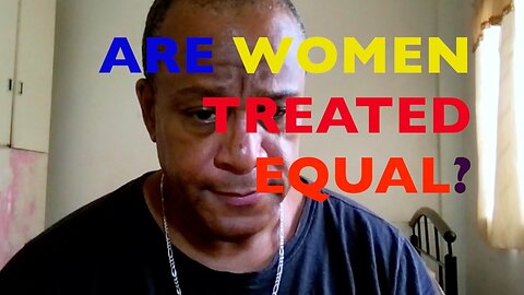 ARE TODAYS WOMEN TREATED EQUAL?