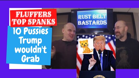 FLUFFERS TOP SPANKS: Top 10 Pussies Trump Wouldn't Grab | RUST BELT BASTARDS