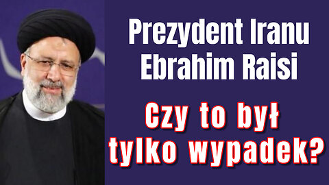 Prezydent Iranu Ebrahim Raisi. Czy to był tylko wypadek?