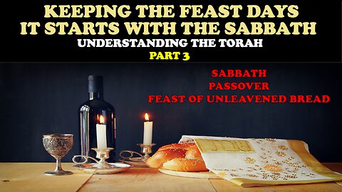 KEEPING THE FEAST DAYS: IT STARTS WITH THE SABBATH: UNDERSTANDING THE TORAH (PT. 3)