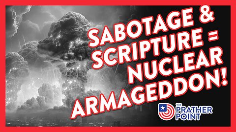 HISTORICAL! SABOTAGE & SCRIPTURE = NUCLEAR ARMAGEDDON!
