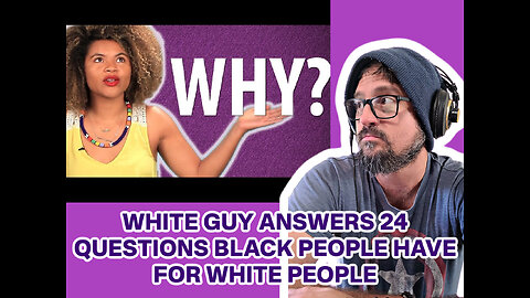 White Guy Answers 24 Questions Black People Have For White People