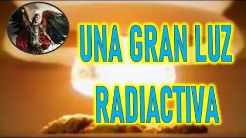 UNAN GRAN LUZ RADIACTIVA EN TODO EL MUNDO -SAN MIGUEL ARCANGEL A LORENA