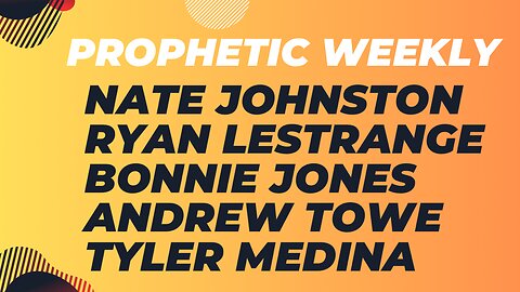 Prophetic Weekly - Nate Johnston, Bonnie Jones, Ryan LeStrange ETC