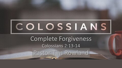 “Complete Forgiveness” by Pastor Tim Rowland