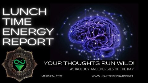 Lunchtime Energy Report 3-24-2022 | Your Thought Run Wild! | Astrology & Tarot