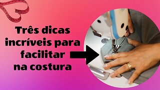 Três Dicas Incríveis Para Facilitar na Hora de Costurar