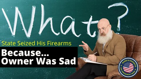 State Seized Firearms Because Owner Was Sad?!?