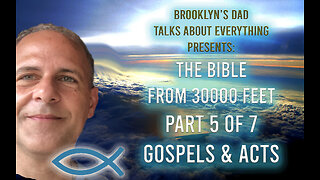The Bible from 30,000 Feet - Part 5 of 7 The Gospels and Acts (Matthew - Acts)