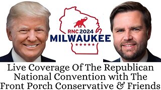Live Coverage of Day 3 Of The GOP Convention with The Front Porch Conservative & Friends