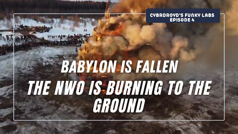 Cybrdroyd's Funky Labs Episode 4: Babylon is Fallen, The NWO burns to the ground