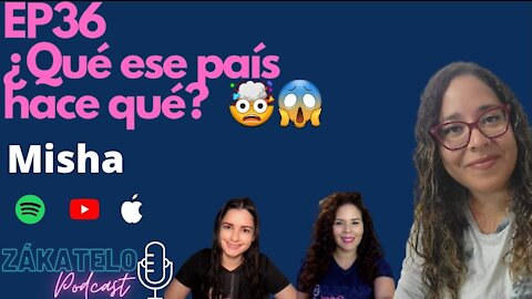 EP36 | ¿Qué ese país hace qué? : Misha