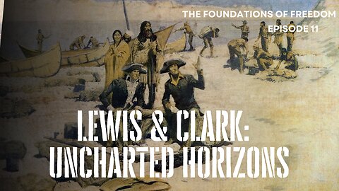 Navigating the Legacy of Lewis and Clark | The GDP | Foundations of Freedom Ep.11