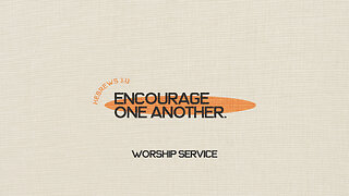 Encourage One Another - Worship Service - 8/13/23
