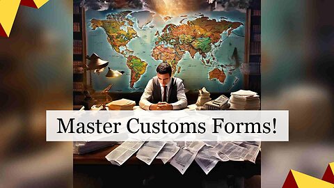 Mastering Customs Clearance: Essential Forms for Importing and Exporting Goods