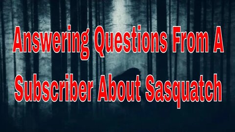 Answering Questions From a Subscriber About Sasquatch