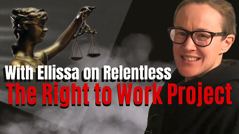 THE RIGHT TO WORK with Ellissa on Relentless July 25th 2024 Episode 67.