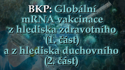 BKP: Globální mRNA vakcinace z hlediska zdravotního (1. část) a z hlediska duchovního (2. část)