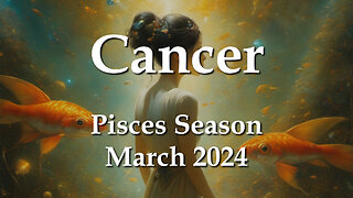 Cancer - Pisces Season March 2024