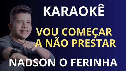 KARAOKÊ - VOU COMEÇAR A NÃO PRESTAR - NADSON O FERINHA