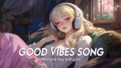 Good Vibes Song 🌸 Chill Spotify Playlist Covers Trending English Songs With Lyrics