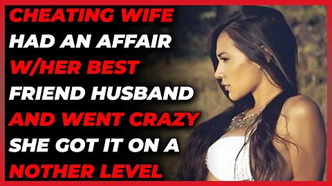 Cheating Wife Had An Affair W/Her Best Friend Husband And Went Crazy She Got It On Another Level