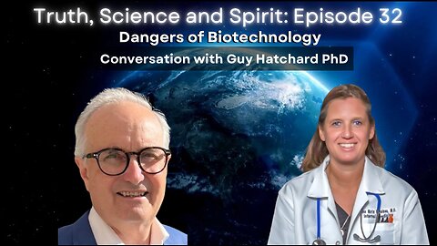 Dangers of Biotechnology - Conversation with Guy Hatchard, PhD - Truth Science & Spirit EP 32