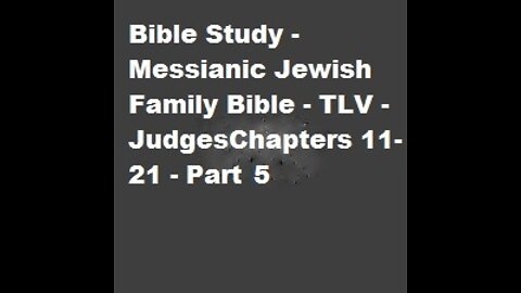 Bible Study - Messianic Jewish Family Bible - TLV - Judges Chapters 11-21 - Part 5